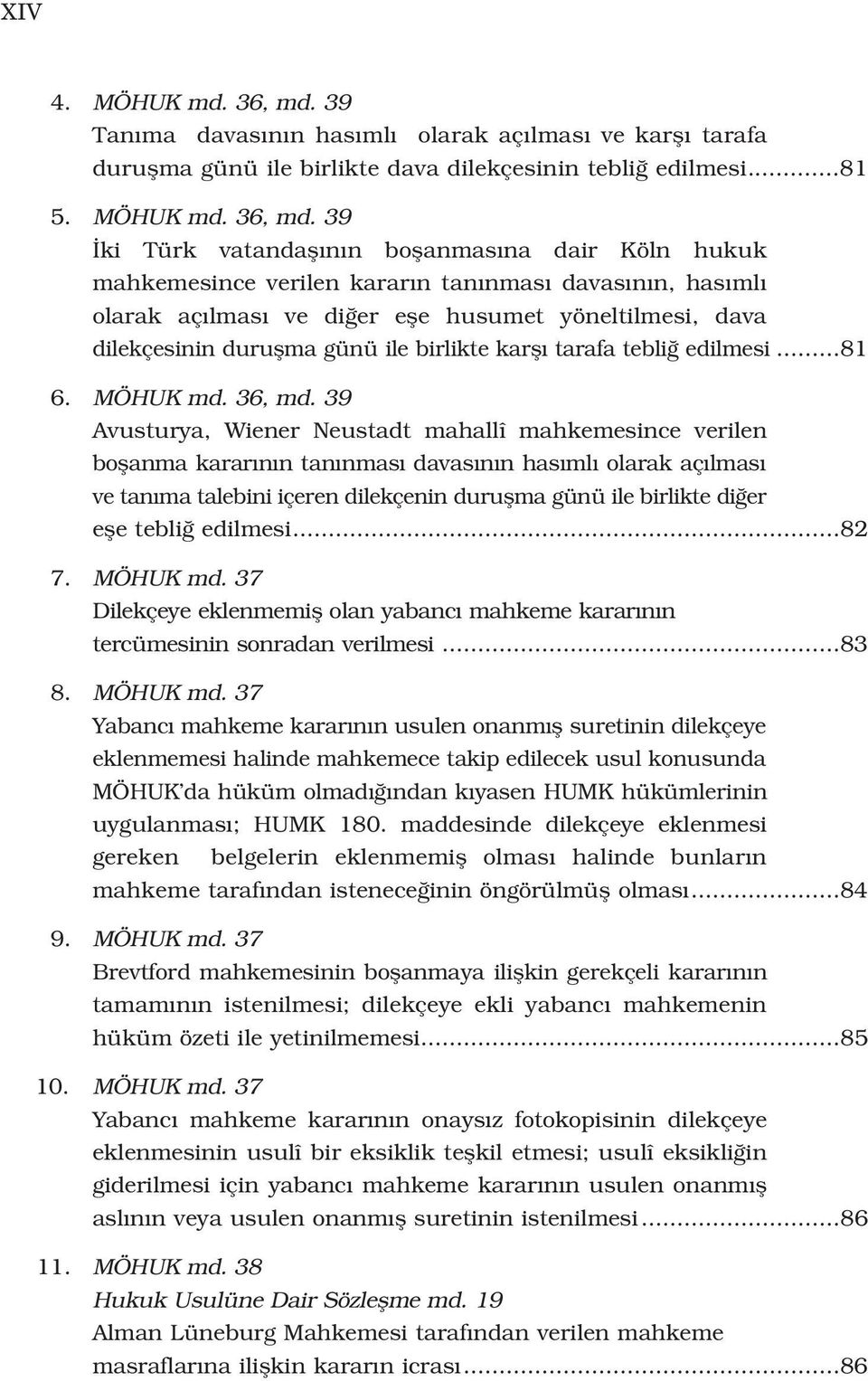 39 ki Türk vatandafl n n boflanmas na dair Köln hukuk mahkemesince verilen karar n tan nmas davas n n, has ml olarak aç lmas ve di er efle husumet yöneltilmesi, dava dilekçesinin duruflma günü ile