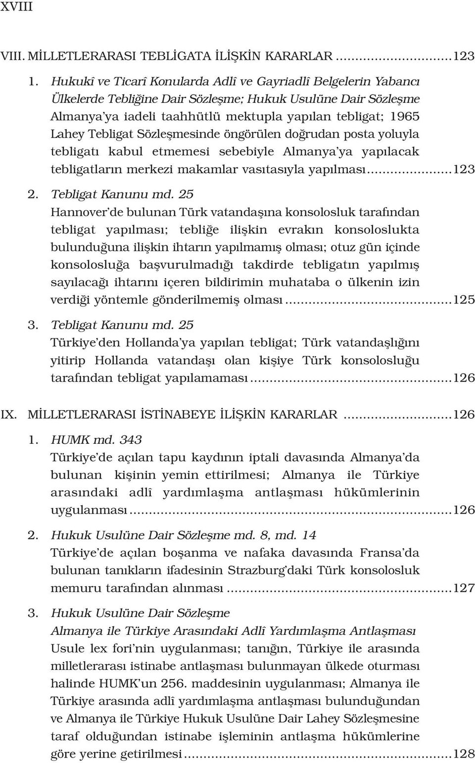 Tebligat Sözleflmesinde öngörülen do rudan posta yoluyla tebligat kabul etmemesi sebebiyle Almanya ya yap lacak tebligatlar n merkezi makamlar vas tas yla yap lmas...123 2. Tebligat Kanunu md.