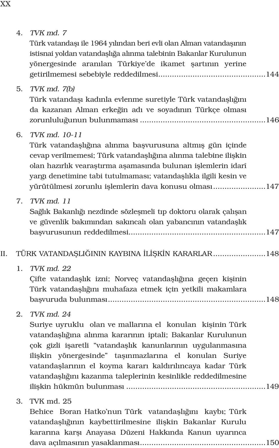 getirilmemesi sebebiyle reddedilmesi...144 5. TVK md. 7(b) Türk vatandafl kad nla evlenme suretiyle Türk vatandafll n da kazanan Alman erke in ad ve soyad n n Türkçe olmas zorunlulu unun bulunmamas.