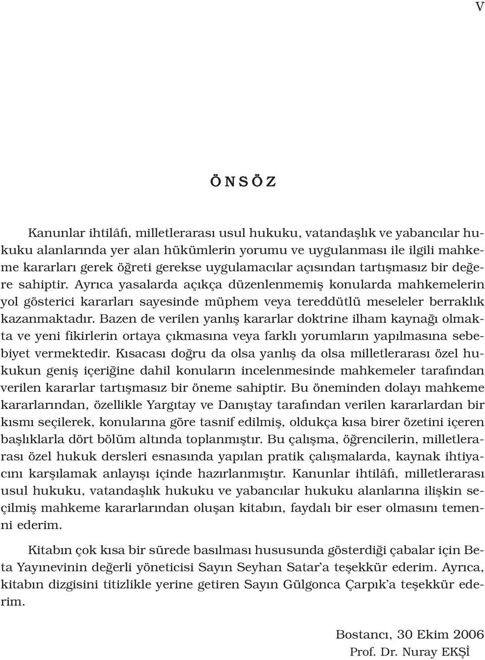 Ayr ca yasalarda aç kça düzenlenmemifl konularda mahkemelerin yol gösterici kararlar sayesinde müphem veya tereddütlü meseleler berrakl k kazanmaktad r.