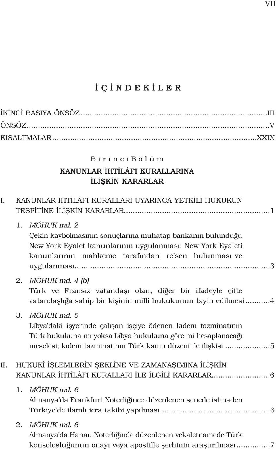 2 Çekin kaybolmas n n sonuçlar na muhatap bankan n bulundu u New York Eyalet kanunlar n n uygulanmas ; New York Eyaleti kanunlar n n mahkeme taraf ndan re sen bulunmas ve uygulanmas...3 2. MÖHUK md.