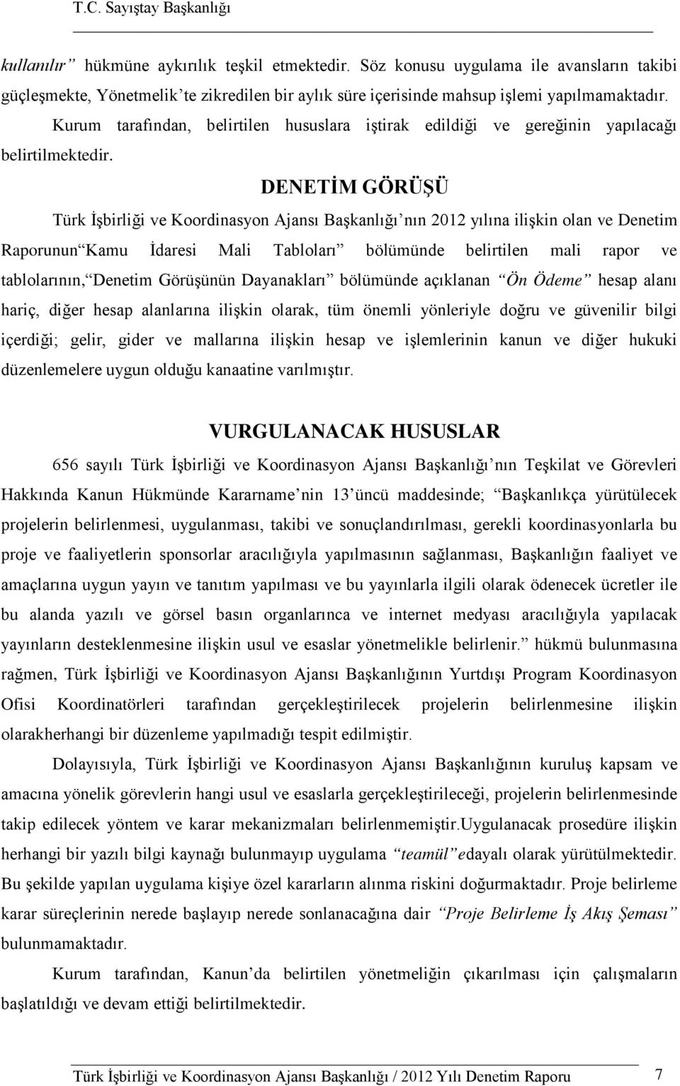 DENETİM GÖRÜŞÜ Türk İşbirliği ve Koordinasyon Ajansı Başkanlığı nın 2012 yılına ilişkin olan ve Denetim Raporunun Kamu İdaresi Mali Tabloları bölümünde belirtilen mali rapor ve tablolarının, Denetim