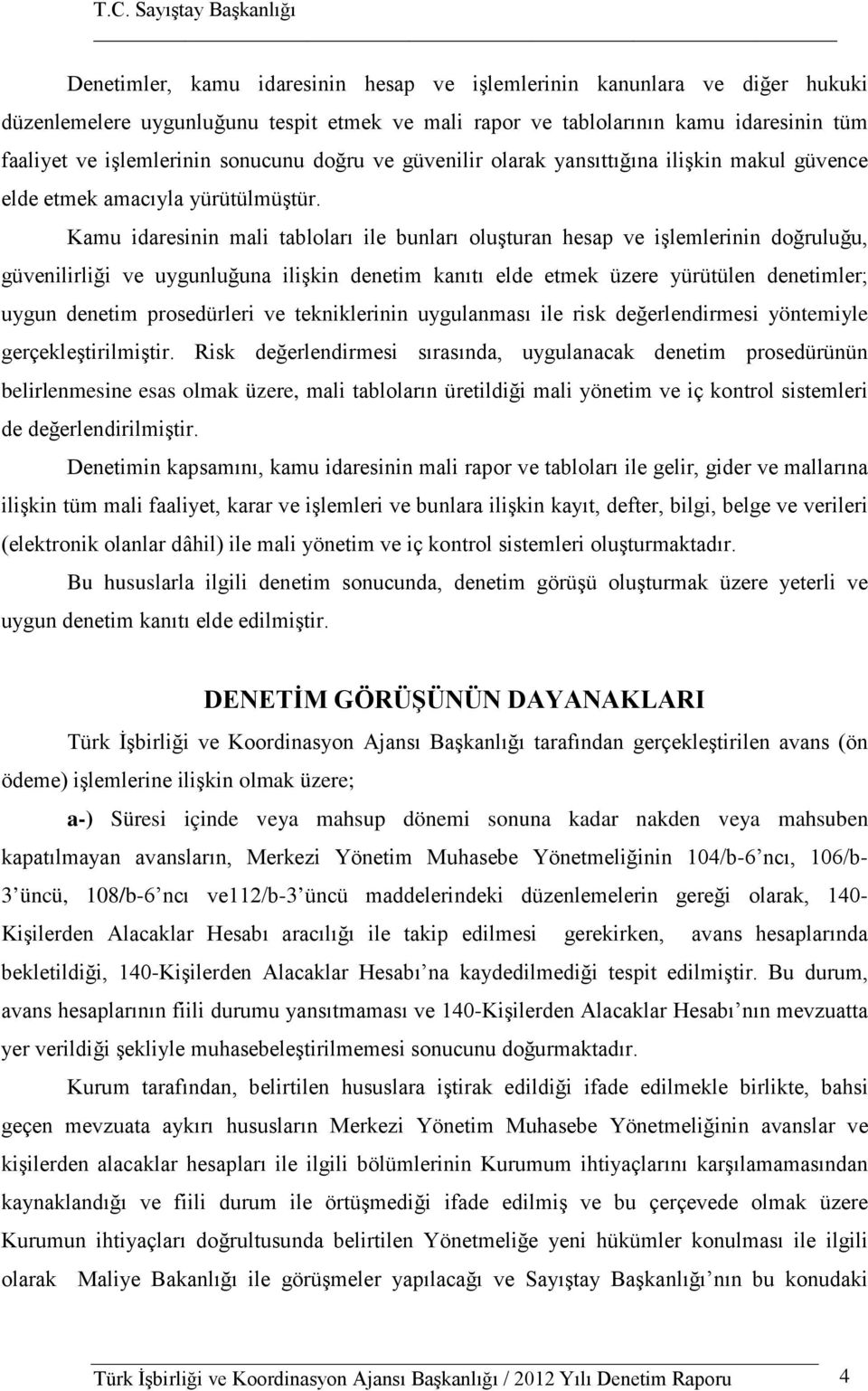 Kamu idaresinin mali tabloları ile bunları oluşturan hesap ve işlemlerinin doğruluğu, güvenilirliği ve uygunluğuna ilişkin denetim kanıtı elde etmek üzere yürütülen denetimler; uygun denetim