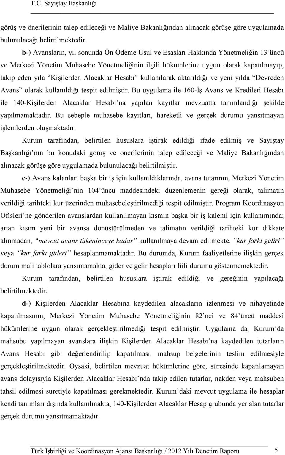 Alacaklar Hesabı kullanılarak aktarıldığı ve yeni yılda Devreden Avans olarak kullanıldığı tespit edilmiştir.