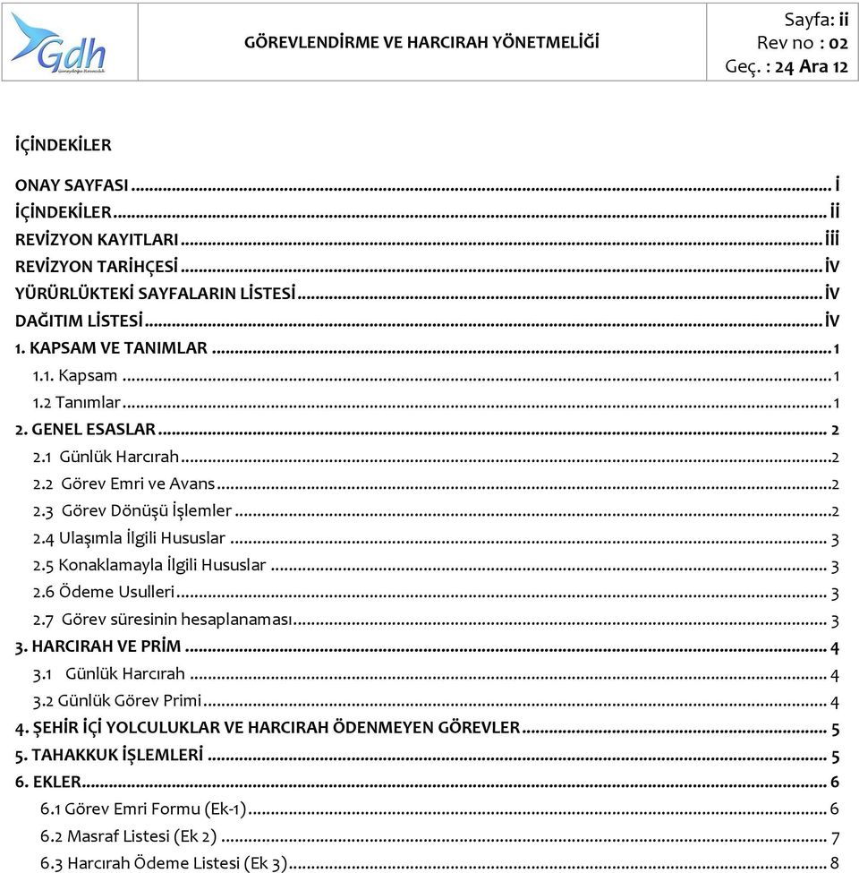 .. 3 2.5 Konaklamayla İlgili Hususlar... 3 2.6 Ödeme Usulleri... 3 2.7 Görev süresinin hesaplanaması... 3 3. HARCIRAH VE PRİM... 4 3.1 Günlük Harcırah... 4 3.2 Günlük Görev Primi... 4 4.