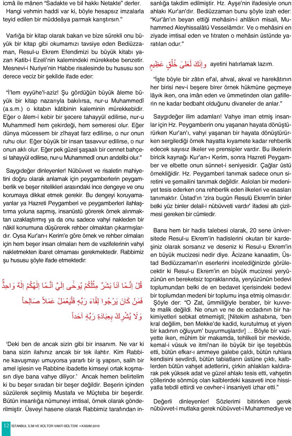 benzetir. Mesnevi-i Nuriye nin Habbe risalesinde bu hususu son derece veciz bir şekilde ifade eder: İ lem eyyühe l-aziz!