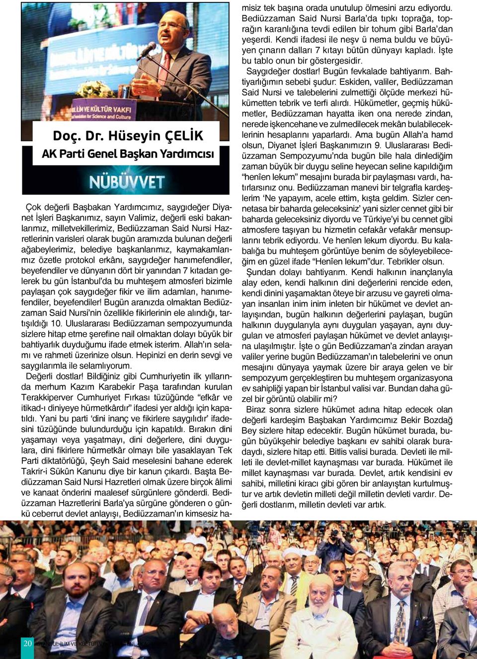 Nursi Hazretlerinin varisleri olarak bugün aramızda bulunan değerli ağabeylerimiz, belediye başkanlarımız, kaymakamlarımız özetle protokol erkânı, saygıdeğer hanımefendiler, beyefendiler ve dünyanın