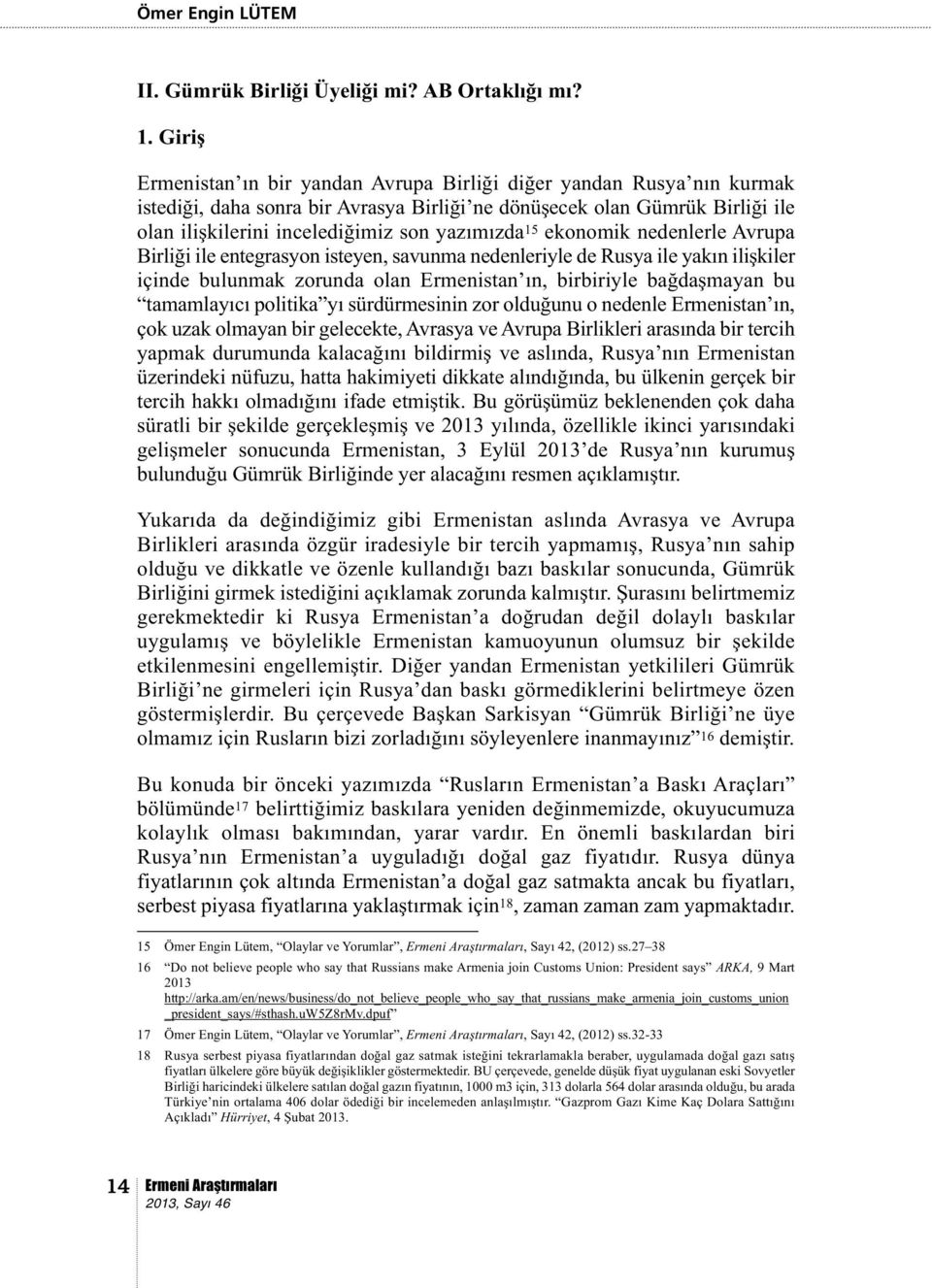 15 ekonomik nedenlerle Avrupa Birliği ile entegrasyon isteyen, savunma nedenleriyle de Rusya ile yakın ilişkiler içinde bulunmak zorunda olan Ermenistan ın, birbiriyle bağdaşmayan bu tamamlayıcı