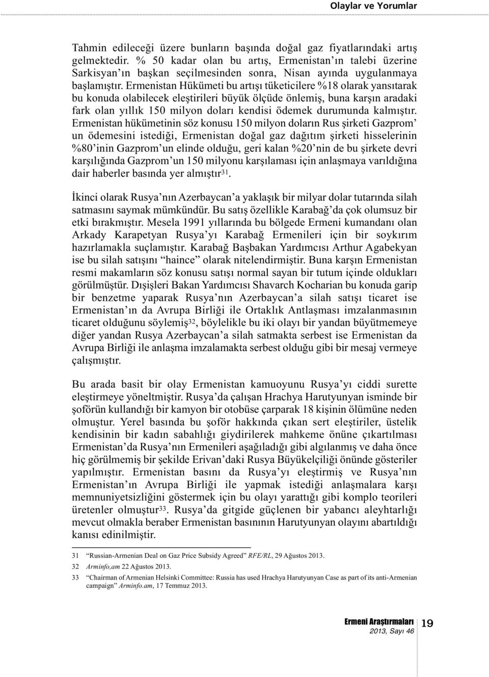 Ermenistan Hükümeti bu artışı tüketicilere %18 olarak yansıtarak bu konuda olabilecek eleştirileri büyük ölçüde önlemiş, buna karşın aradaki fark olan yıllık 150 milyon doları kendisi ödemek