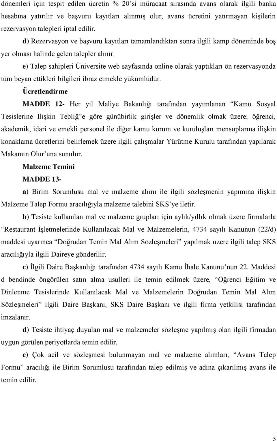 e) Talep sahipleri Üniversite web sayfasında online olarak yaptıkları ön rezervasyonda tüm beyan ettikleri bilgileri ibraz etmekle yükümlüdür.