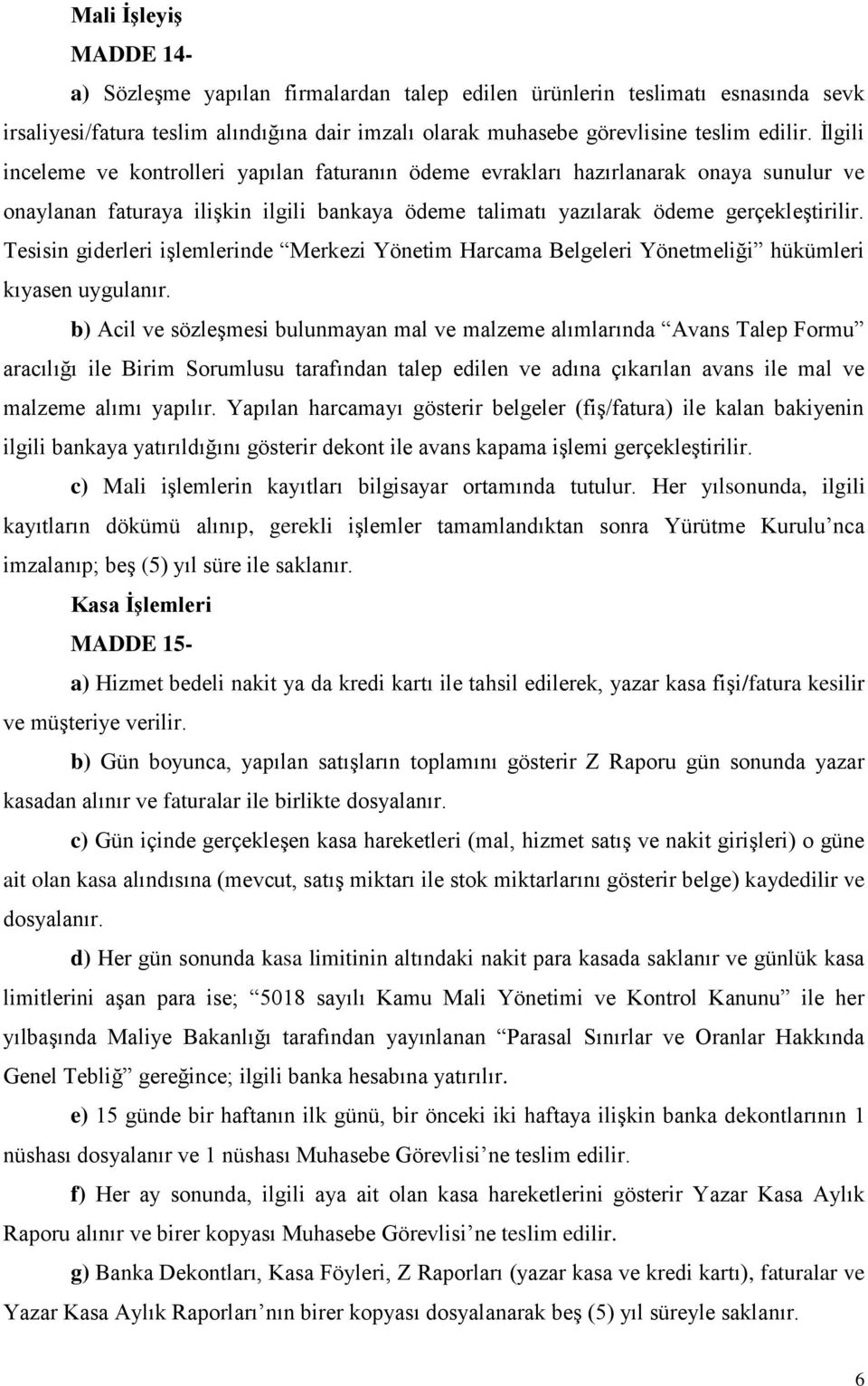 Tesisin giderleri işlemlerinde Merkezi Yönetim Harcama Belgeleri Yönetmeliği hükümleri kıyasen uygulanır.