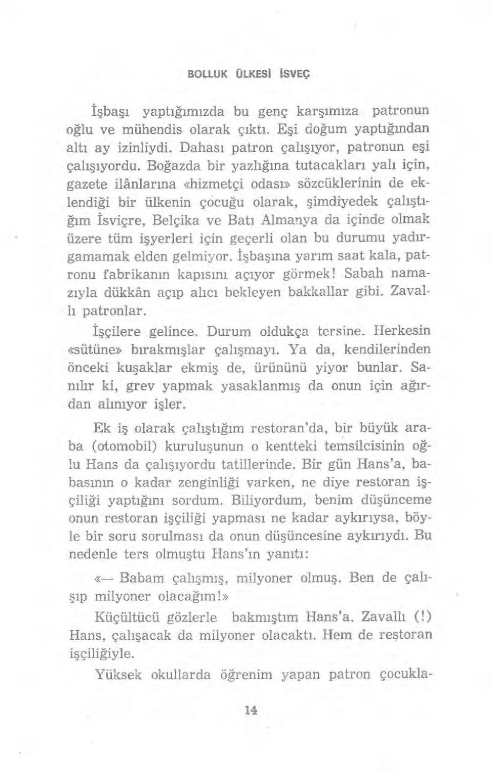 içinde olmak üzere tüm i şyerleri için geçerli olan bu durumu yad ırgamamak elden gelmiyor. I şbaşına yar ım saat kala, patronu fabrikanm kap ıs ını aç ıyor görmek!