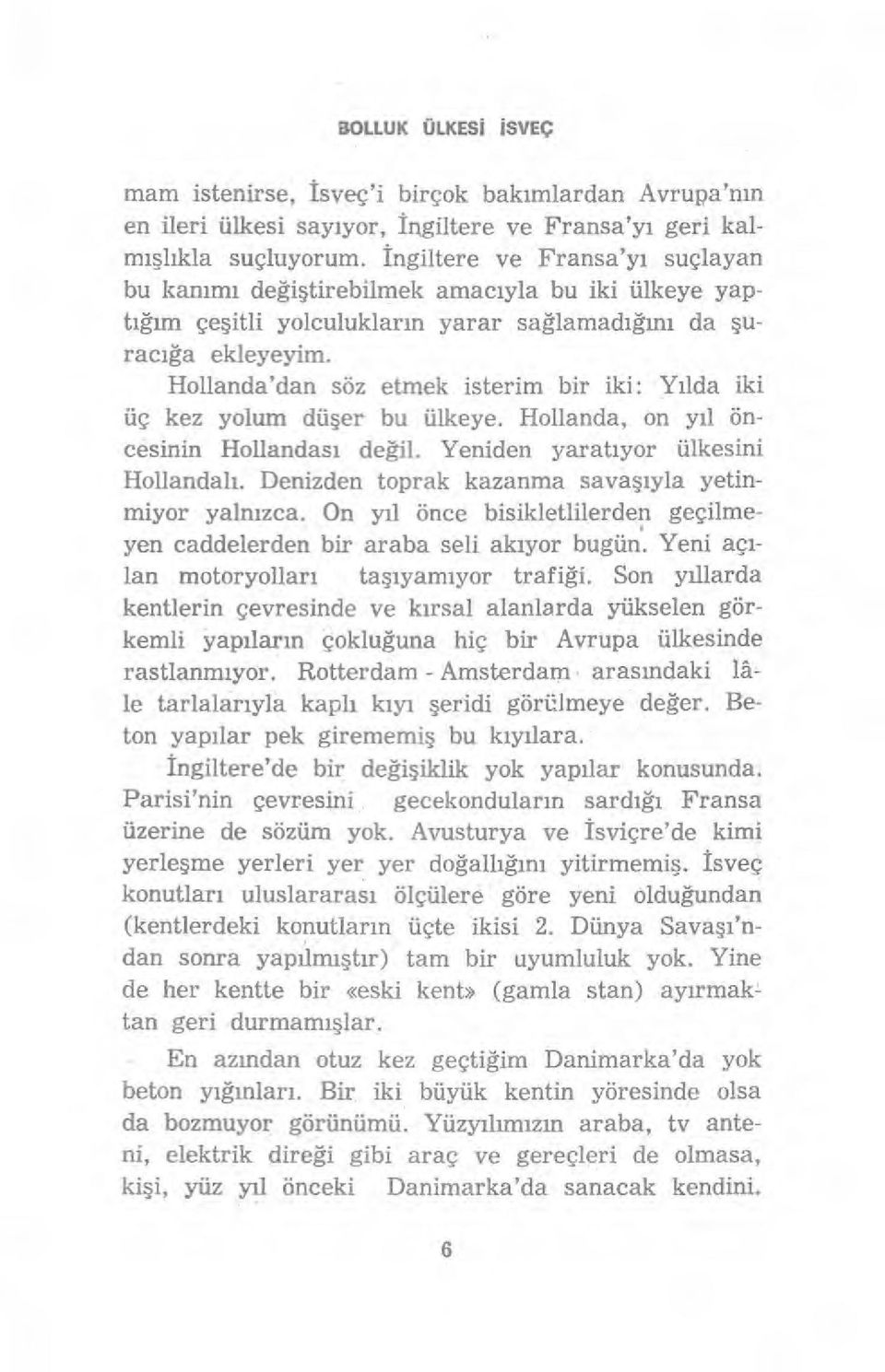 Hollanda'dan söz etmek isterim bir iki: Y ılda iki üç kez yolum dü şer bu ülkeye. Hollanda, on y ıl öncesinin Hollandas ı değil. Yeniden yarat ıyor ülkesini Hollandal ı.