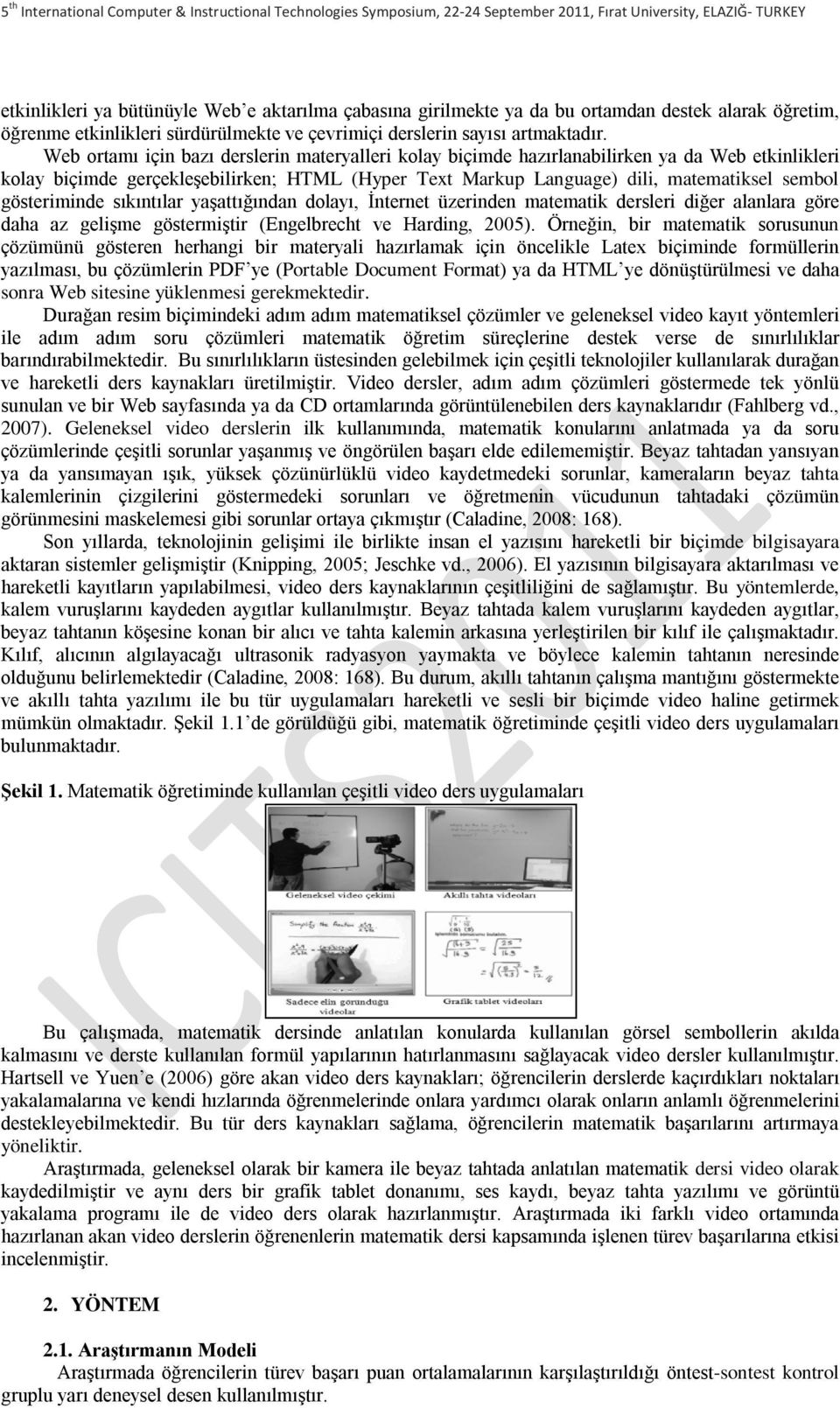 gösteriminde sıkıntılar yaşattığından dolayı, İnternet üzerinden matematik dersleri diğer alanlara göre daha az gelişme göstermiştir (Engelbrecht ve Harding, 2005).