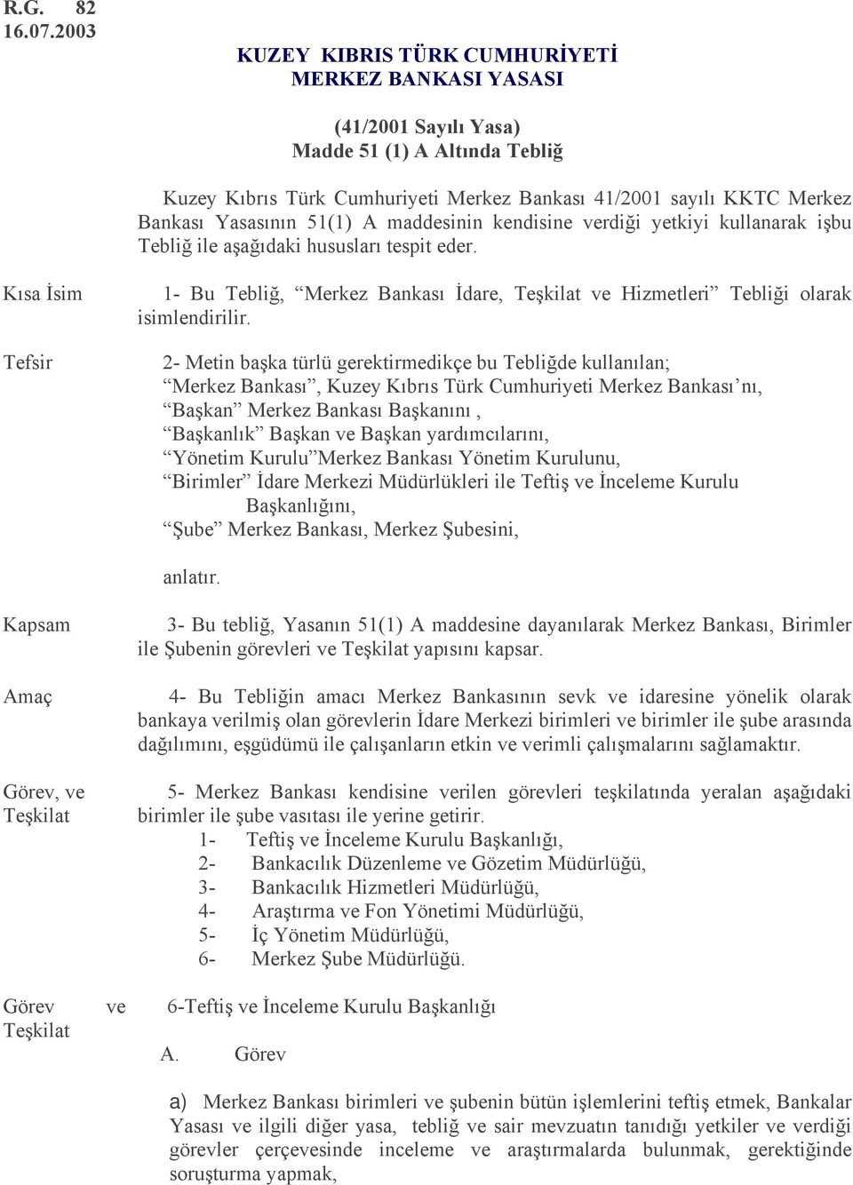 51(1) A maddesinin kendisine verdiği yetkiyi kullanarak işbu Tebliğ ile aşağıdaki hususları tespit eder.