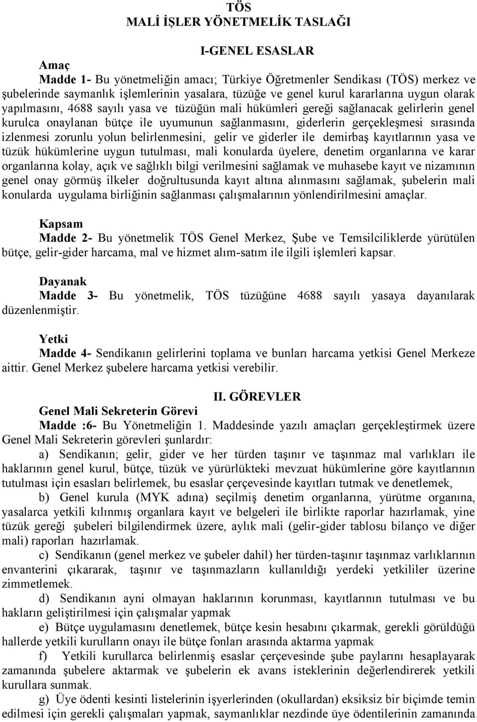 sırasında izlenmesi zorunlu yolun belirlenmesini, gelir ve giderler ile demirbaş kayıtlarının yasa ve tüzük hükümlerine uygun tutulması, mali konularda üyelere, denetim organlarına ve karar