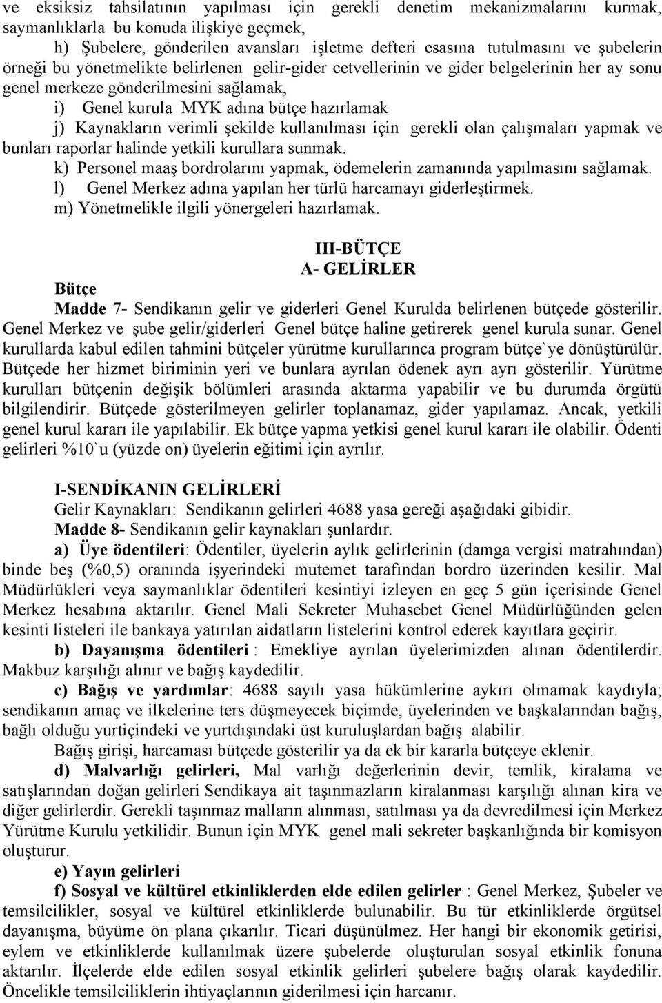 Kaynakların verimli şekilde kullanılması için gerekli olan çalışmaları yapmak ve bunları raporlar halinde yetkili kurullara sunmak.