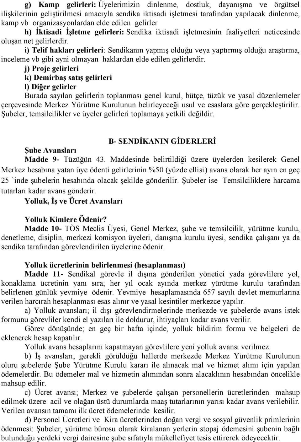 i) Telif hakları gelirleri: Sendikanın yapmış olduğu veya yaptırmış olduğu araştırma, inceleme vb gibi ayni olmayan haklardan elde edilen gelirlerdir.