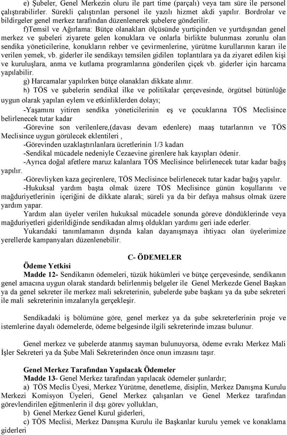 f)temsil ve Ağırlama: Bütçe olanakları ölçüsünde yurtiçinden ve yurtdışından genel merkez ve şubeleri ziyarete gelen konuklara ve onlarla birlikte bulunması zorunlu olan sendika yöneticilerine,