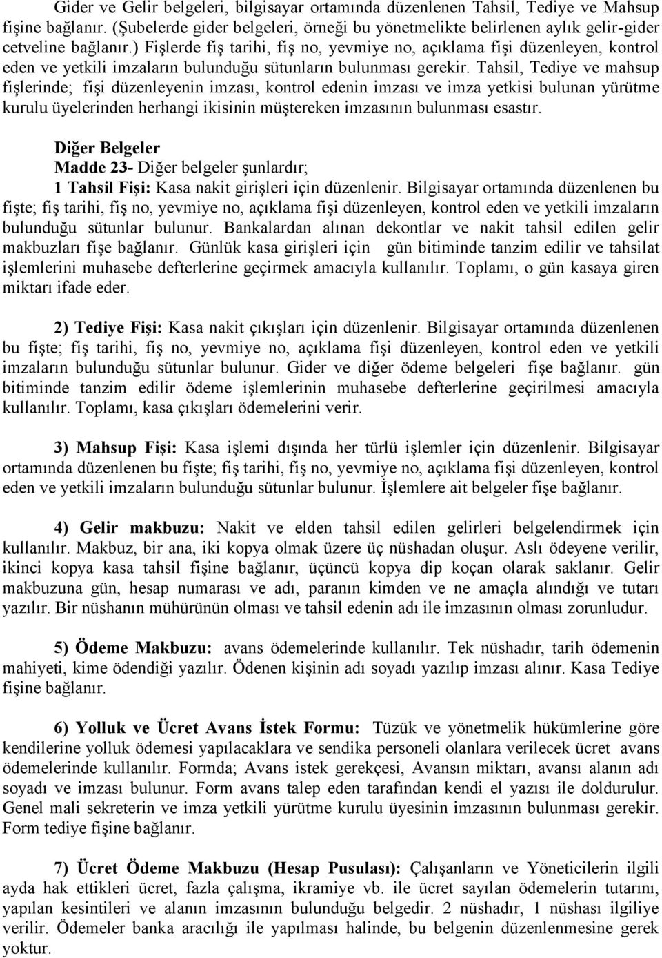 Tahsil, Tediye ve mahsup fişlerinde; fişi düzenleyenin imzası, kontrol edenin imzası ve imza yetkisi bulunan yürütme kurulu üyelerinden herhangi ikisinin müştereken imzasının bulunması esastır.