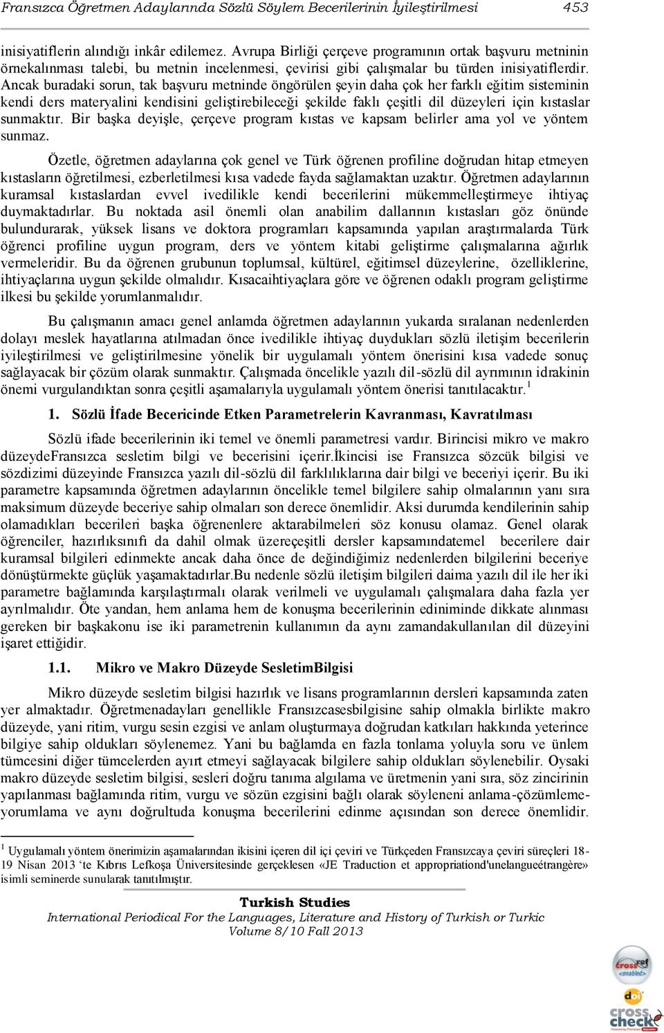 Ancak buradaki sorun, tak başvuru metninde öngörülen şeyin daha çok her farklı eğitim sisteminin kendi ders materyalini kendisini geliştirebileceği şekilde faklı çeşitli dil düzeyleri için kıstaslar