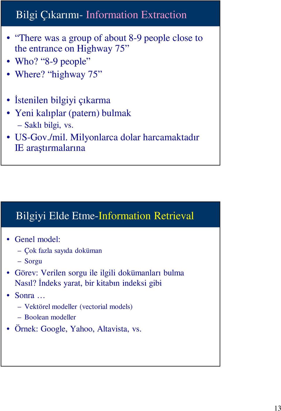 Milyonlarca dolar harcamaktadır IE araştırmalarına Bilgiyi Elde Etme-Information Retrieval Genel model: Çok fazla sayıda doküman Sorgu