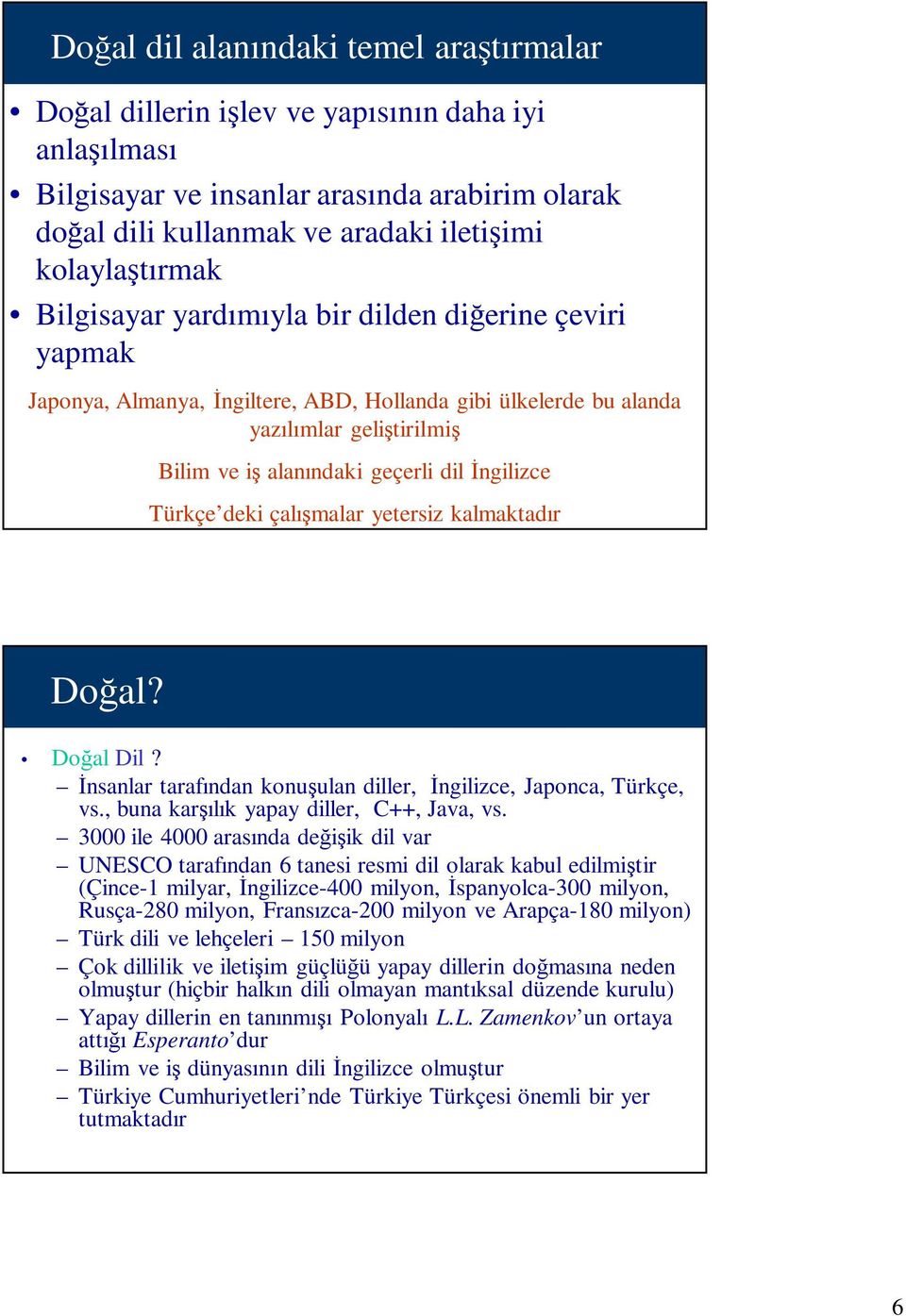 Türkçe deki çalışmalar yetersiz kalmaktadır Doğal? Doğal Dil? Đnsanlar tarafından konuşulan diller, Đngilizce, Japonca, Türkçe, vs., buna karşılık yapay diller, C++, Java, vs.