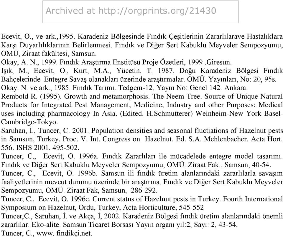 1987. Doğu Karadeniz Bölgesi Fındık Bahçelerinde Entegre Savaş olanakları üzerinde araştırmalar. OMÜ. Yayınları, No: 20, 95s. Okay. N. ve ark., 1985. Fındık Tarımı. Tedgem-12, Yayın No: Genel 142.