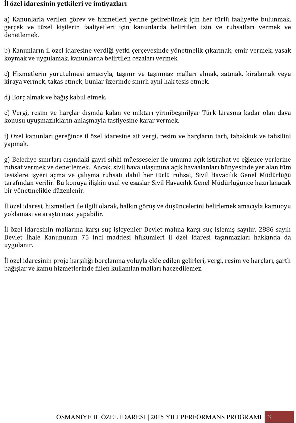 b) Kanunların il özel idaresine verdiği yetki çerçevesinde yönetmelik çıkarmak, emir vermek, yasak koymak ve uygulamak, kanunlarda belirtilen cezaları vermek.