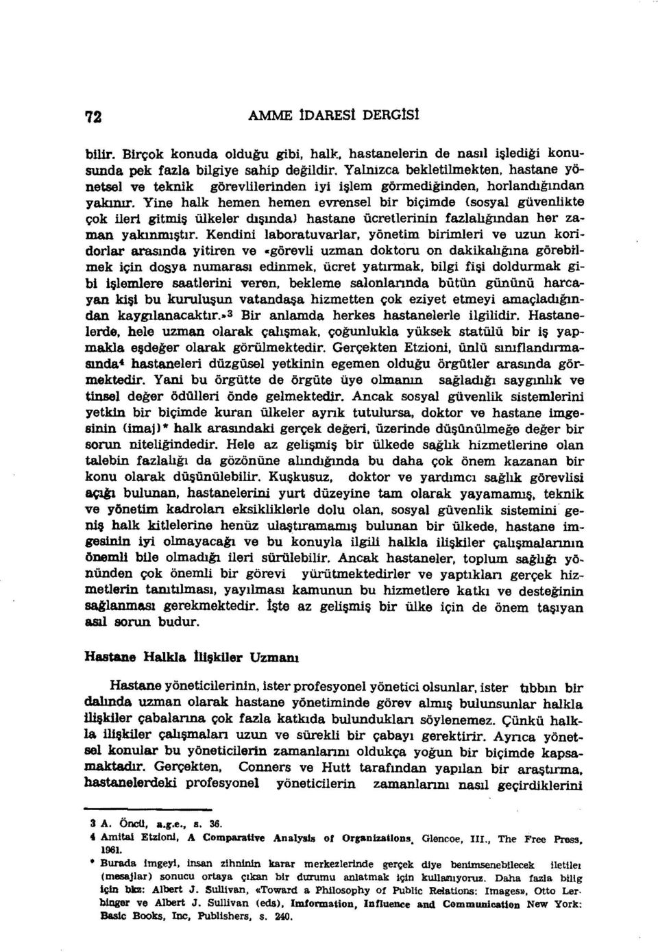 vlilerinden iyi işlem görmediğinden, horlandığından yakın:ı.r. Yine halk hemen hemen evrensel bir biçimde (sosyal güvenlikte çok ileri gitmiş ülkeler dışında) hastane ücretlerinin fazlalığından her zaman yakınmıştır.