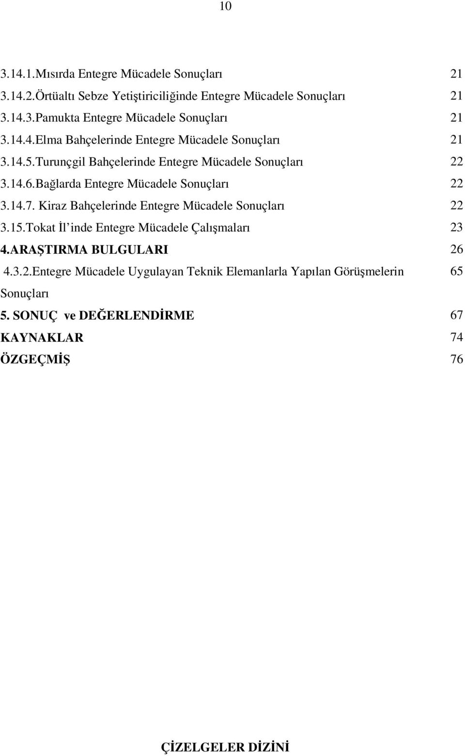 Kiraz Bahçelerinde Sonuçları 22 3.15.Tokat l inde Çalımaları 23 4.ARATIRMA BULGULARI 26 4.3.2. Uygulayan Teknik Elemanlarla Yapılan Görümelerin 65 Sonuçları 5.