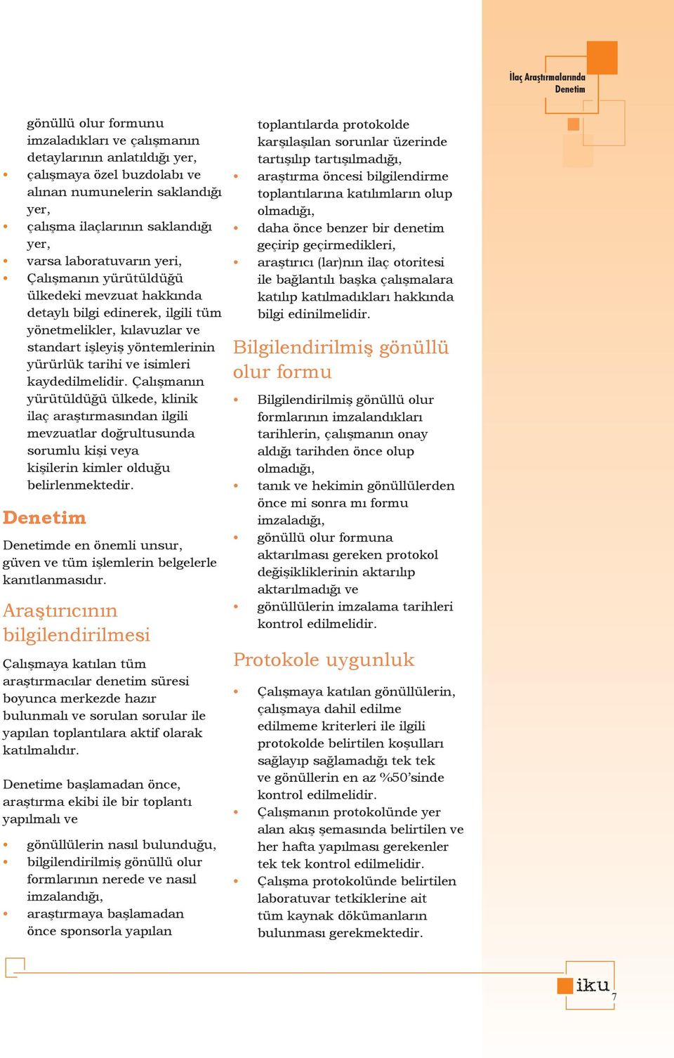 kaydedilmelidir. Çalışmanın yürütüldüğü ülkede, klinik ilaç araştırmasından ilgili mevzuatlar doğrultusunda sorumlu kişi veya kişilerin kimler olduğu belirlenmektedir.