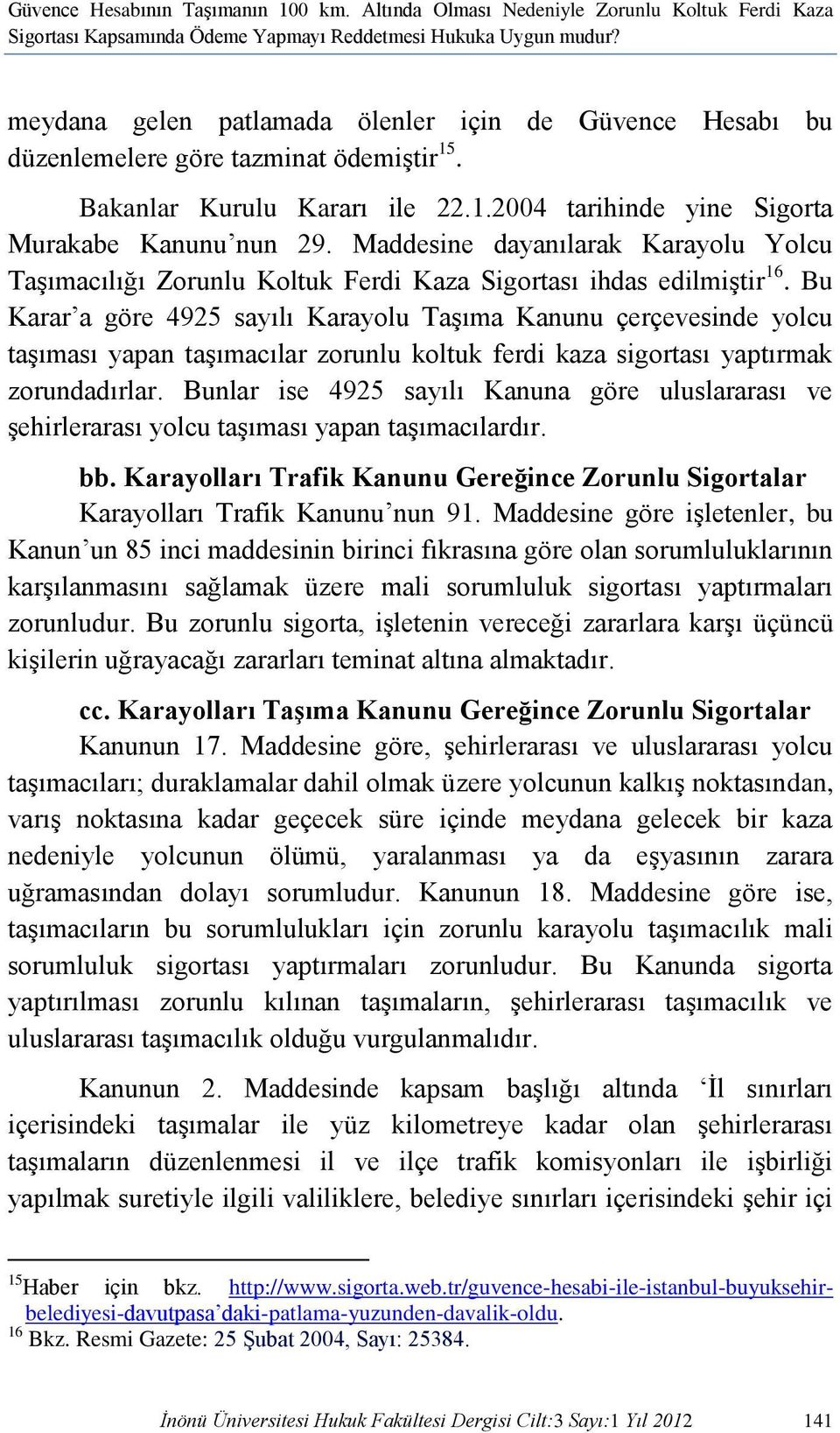 Maddesine dayanılarak Karayolu Yolcu Taşımacılığı Zorunlu Koltuk Ferdi Kaza Sigortası ihdas edilmiştir 16.