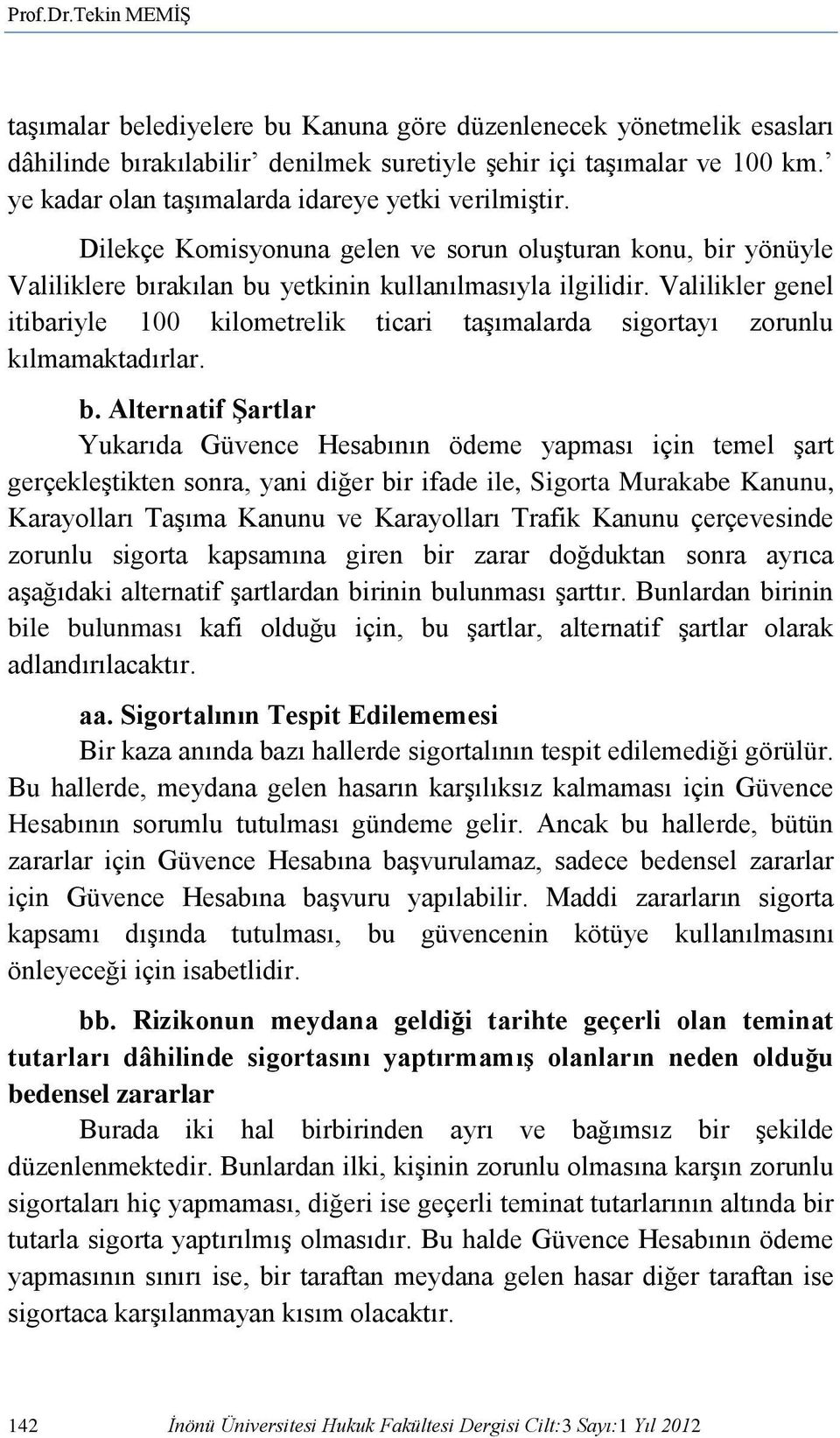 Valilikler genel itibariyle 100 kilometrelik ticari taşımalarda sigortayı zorunlu kılmamaktadırlar. b.