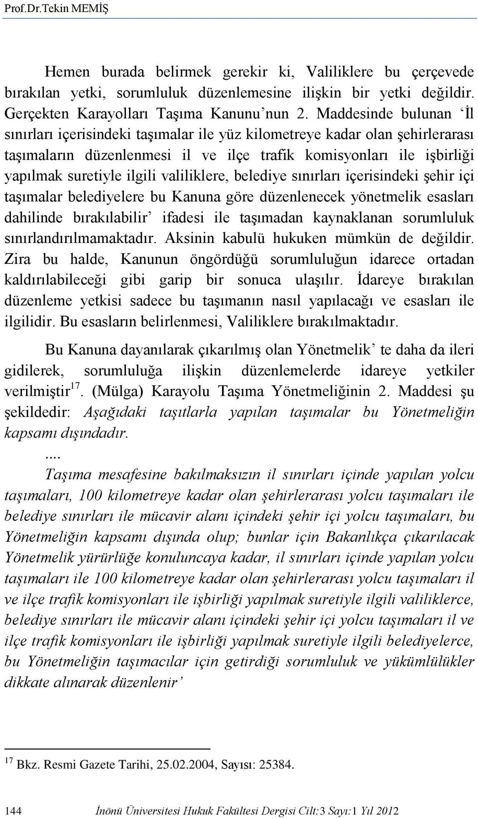 valiliklere, belediye sınırları içerisindeki şehir içi taşımalar belediyelere bu Kanuna göre düzenlenecek yönetmelik esasları dahilinde bırakılabilir ifadesi ile taşımadan kaynaklanan sorumluluk