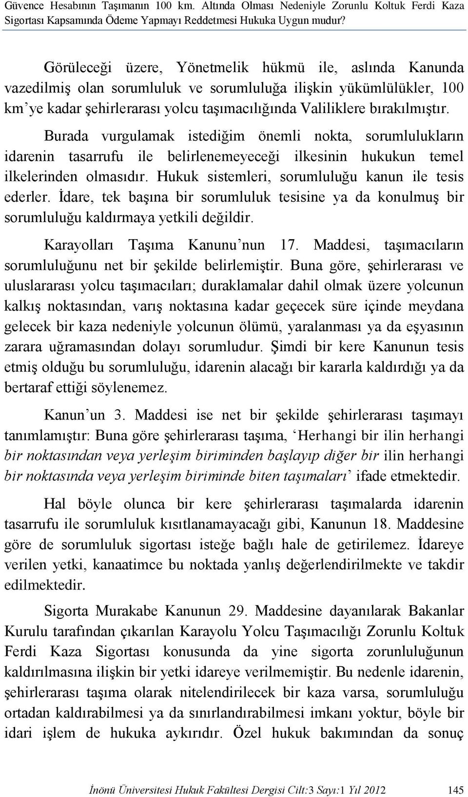 Burada vurgulamak istediğim önemli nokta, sorumlulukların idarenin tasarrufu ile belirlenemeyeceği ilkesinin hukukun temel ilkelerinden olmasıdır.