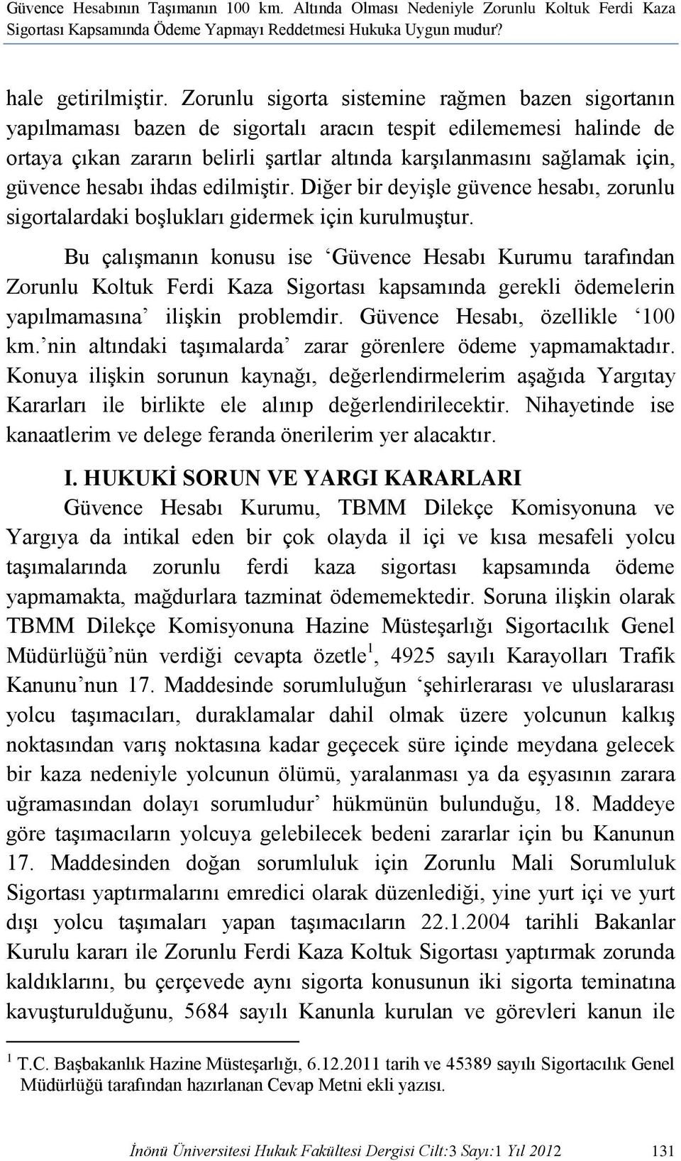 güvence hesabı ihdas edilmiştir. Diğer bir deyişle güvence hesabı, zorunlu sigortalardaki boşlukları gidermek için kurulmuştur.