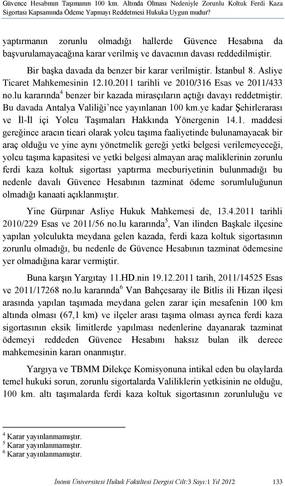 Asliye Ticaret Mahkemesinin 12.10.2011 tarihli ve 2010/316 Esas ve 2011/433 no.lu kararında 4 benzer bir kazada mirasçıların açtığı davayı reddetmiştir.