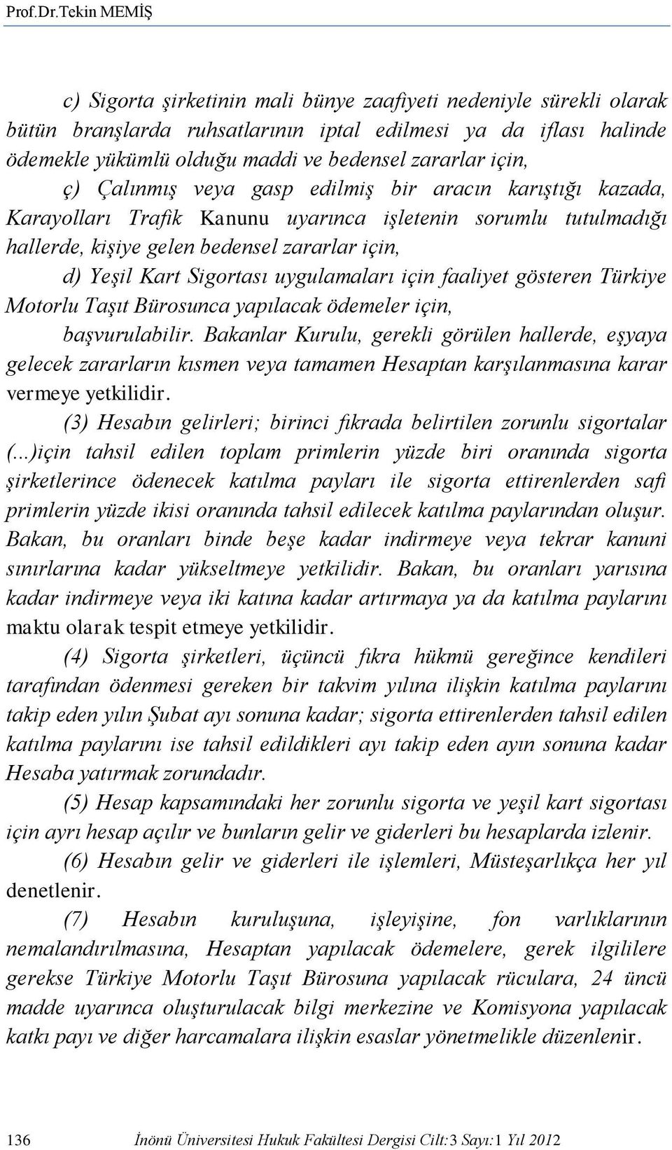 için, ç) Çalınmış veya gasp edilmiş bir aracın karıştığı kazada, Karayolları Trafik Kanunu uyarınca işletenin sorumlu tutulmadığı hallerde, kişiye gelen bedensel zararlar için, d) Yeşil Kart