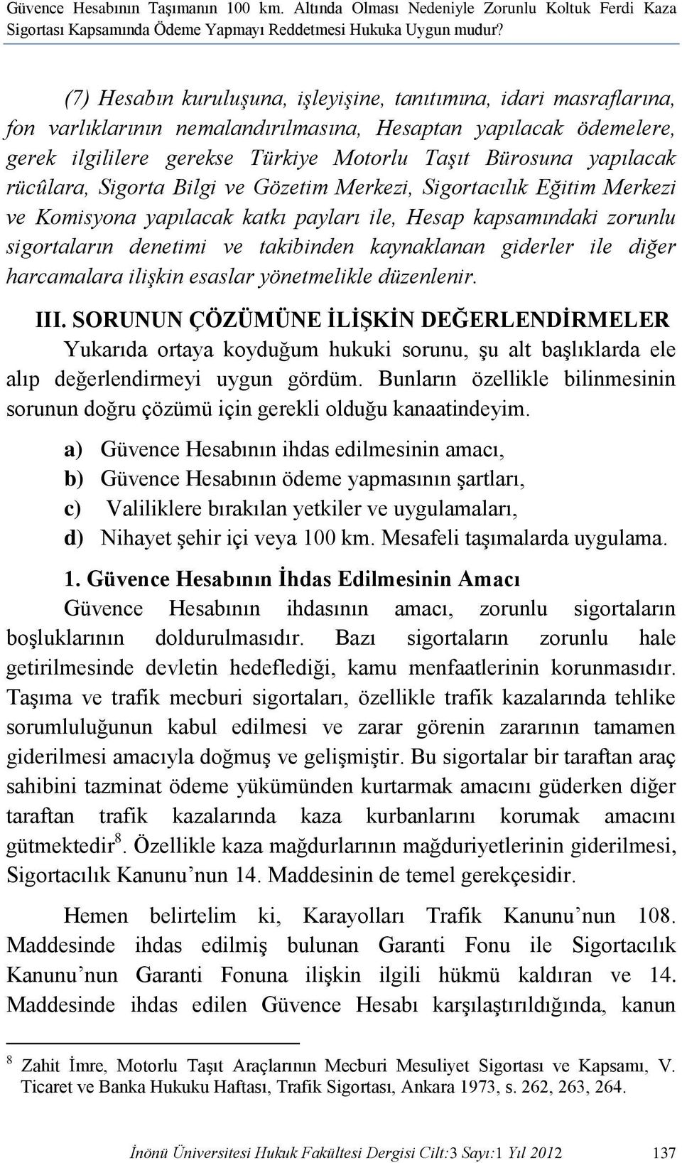 yapılacak rücûlara, Sigorta Bilgi ve Gözetim Merkezi, Sigortacılık Eğitim Merkezi ve Komisyona yapılacak katkı payları ile, Hesap kapsamındaki zorunlu sigortaların denetimi ve takibinden kaynaklanan