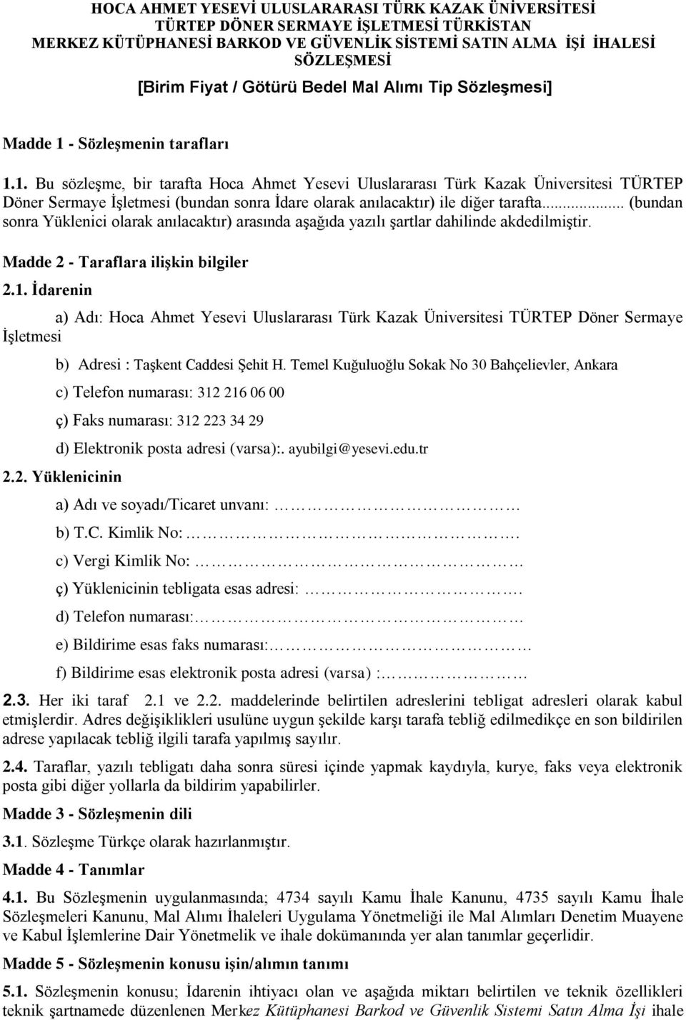 - Sözleşmenin tarafları 1.1. Bu sözleşme, bir tarafta Hoca Ahmet Yesevi Uluslararası Türk Kazak Üniversitesi TÜRTEP Döner Sermaye İşletmesi (bundan sonra İdare olarak anılacaktır) ile diğer tarafta.