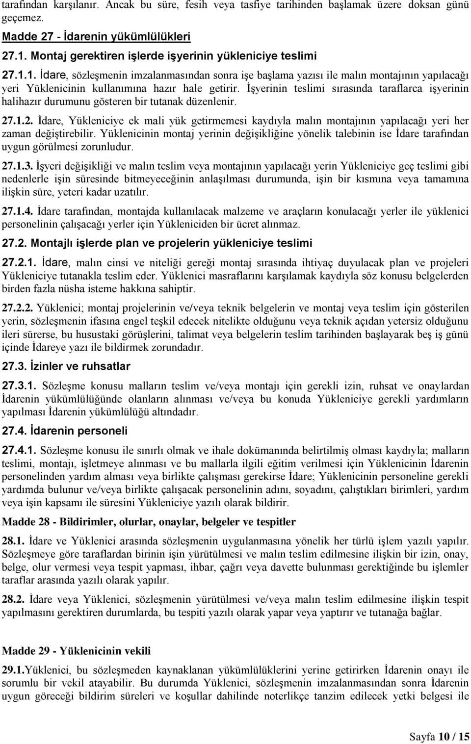 1. İdare, sözleşmenin imzalanmasından sonra işe başlama yazısı ile malın montajının yapılacağı yeri Yüklenicinin kullanımına hazır hale getirir.