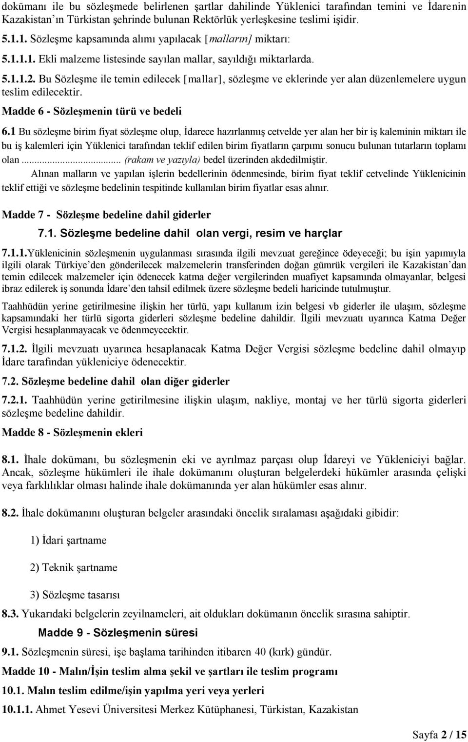 Bu Sözleşme ile temin edilecek [mallar], sözleşme ve eklerinde yer alan düzenlemelere uygun teslim edilecektir. Madde 6 - Sözleşmenin türü ve bedeli 6.