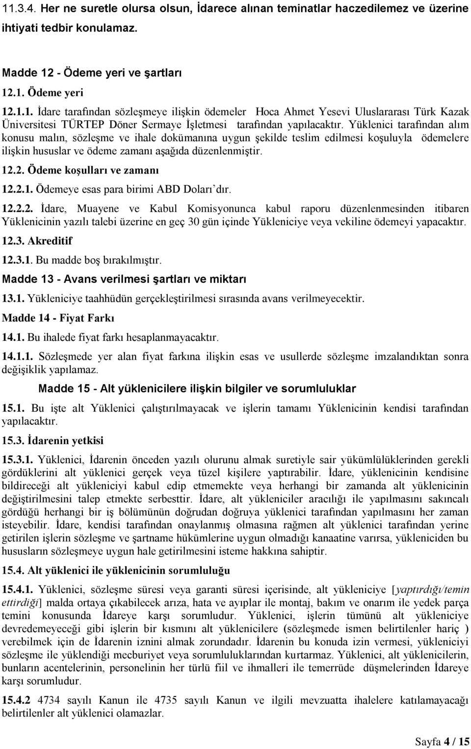 2. Ödeme koşulları ve zamanı 12.2.1. Ödemeye esas para birimi ABD Doları dır. 12.2.2. İdare, Muayene ve Kabul Komisyonunca kabul raporu düzenlenmesinden itibaren Yüklenicinin yazılı talebi üzerine en geç 30 gün içinde Yükleniciye veya vekiline ödemeyi yapacaktır.