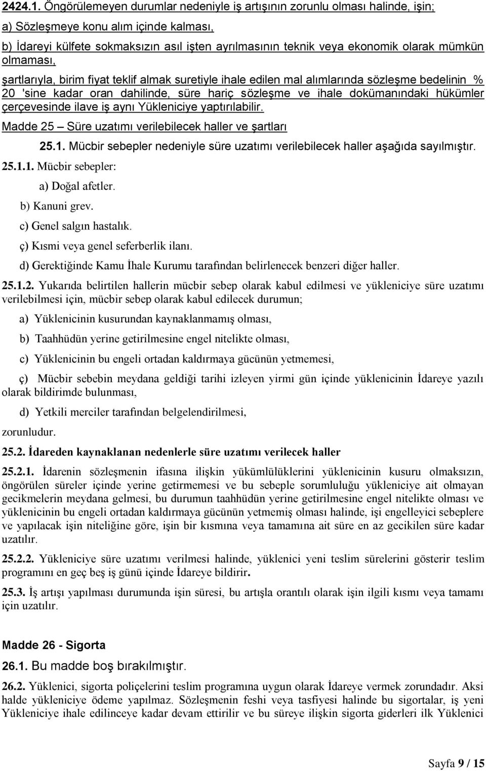 mümkün olmaması, şartlarıyla, birim fiyat teklif almak suretiyle ihale edilen mal alımlarında sözleşme bedelinin % 20 'sine kadar oran dahilinde, süre hariç sözleşme ve ihale dokümanındaki hükümler