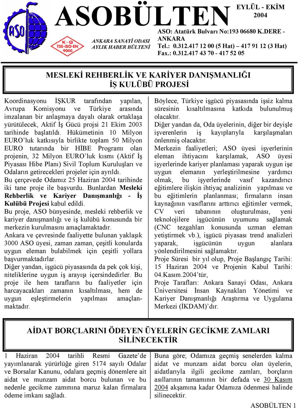 417 43 70-417 52 05 MESLEKİ REHBERLİK VE KARİYER DANIŞMANLIĞI İŞ KULÜBÜ PROJESİ Koordinasyonu İŞKUR tarafından yapılan, Avrupa Komisyonu ve Türkiye arasında imzalanan bir anlaşmaya dayalı olarak