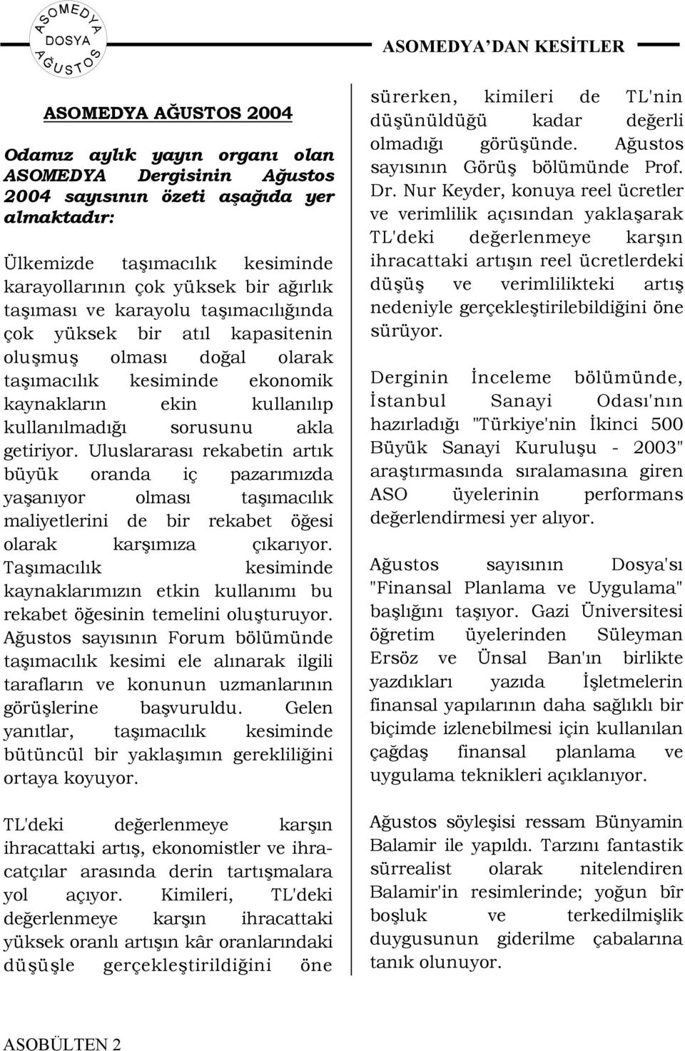 akla getiriyor. Uluslararası rekabetin artık büyük oranda iç pazarımızda yaşanıyor olması taşımacılık maliyetlerini de bir rekabet öğesi olarak karşımıza çıkarıyor.