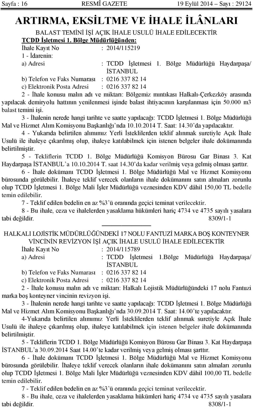 Bölge Müdürlüğü Haydarpaşa/ İSTANBUL b) Telefon ve Faks Numarası : 0216 337 82 14 c) Elektronik Posta Adresi : 0216 337 82 14 2 - İhale konusu malın adı ve miktarı: Bölgemiz mıntıkası