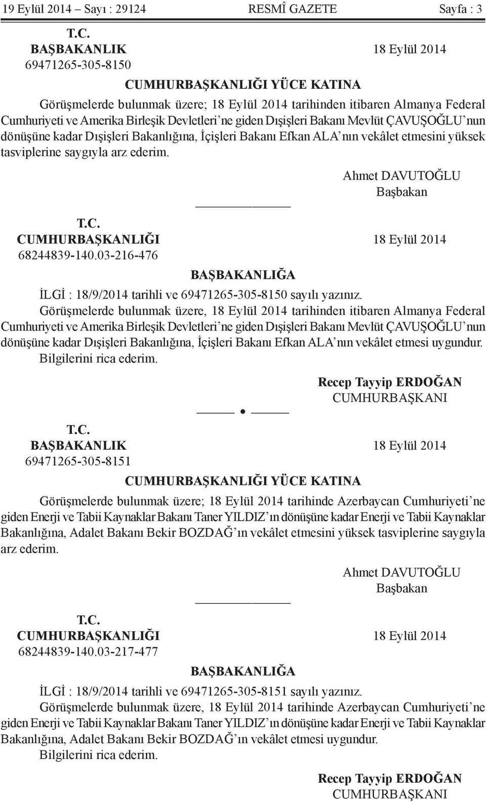 giden Dışişleri Bakanı Mevlüt ÇAVUŞOĞLU nun dönüşüne kadar Dışişleri Bakanlığına, İçişleri Bakanı Efkan ALA nın vekâlet etmesini yüksek tasviplerine saygıyla arz ederim. Ahmet DAVUTOĞLU Başbakan T.C.