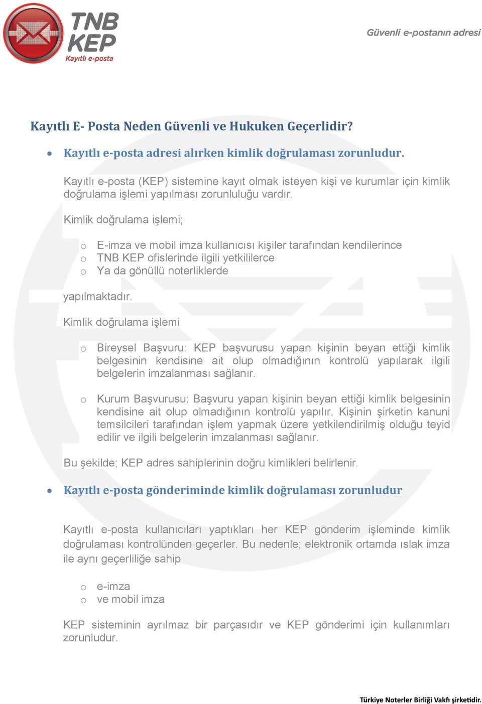 Kimlik doğrulama işlemi; o E-imza ve mobil imza kullanıcısı kişiler tarafından kendilerince o TNB KEP ofislerinde ilgili yetkililerce o Ya da gönüllü noterliklerde yapılmaktadır.